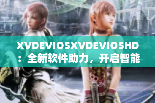 XVDEVIOSXVDEVIOSHD：全新软件助力，开启智能生活新时代