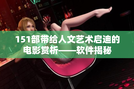 151部带给人文艺术启迪的电影赏析——软件揭秘