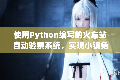 使用Python编写的火车站自动验票系统，实现小镇免费阅读服务