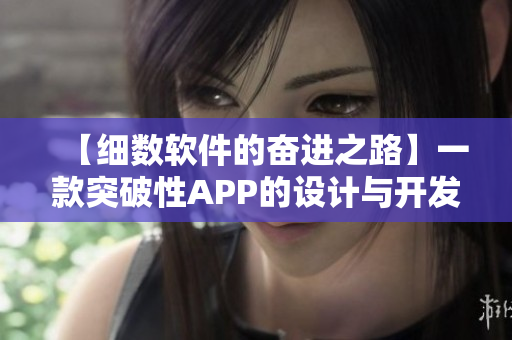 【细数软件的奋进之路】一款突破性APP的设计与开发经验分享