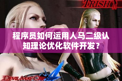 程序员如何运用人马二级认知理论优化软件开发？