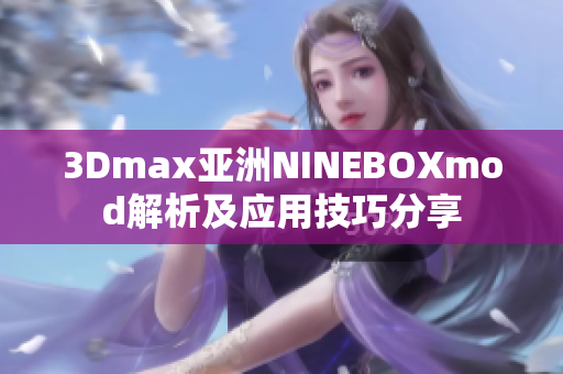 3Dmax亚洲NINEBOXmod解析及应用技巧分享