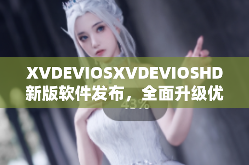 XVDEVIOSXVDEVIOSHD新版软件发布，全面升级优化，功能更强大
