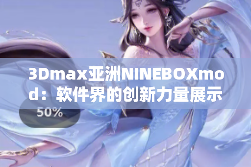 3Dmax亚洲NINEBOXmod：软件界的创新力量展示