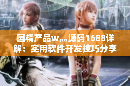 国精产品w灬源码1688详解：实用软件开发技巧分享