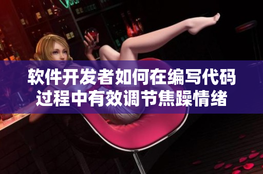 软件开发者如何在编写代码过程中有效调节焦躁情绪