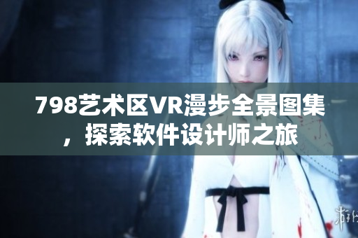 798艺术区VR漫步全景图集，探索软件设计师之旅