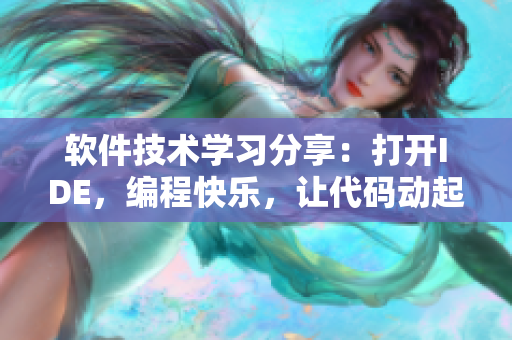 软件技术学习分享：打开IDE，编程快乐，让代码动起来
