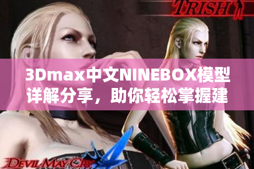 3Dmax中文NINEBOX模型详解分享，助你轻松掌握建模技巧