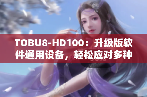 TOBU8-HD100：升级版软件通用设备，轻松应对多种需求