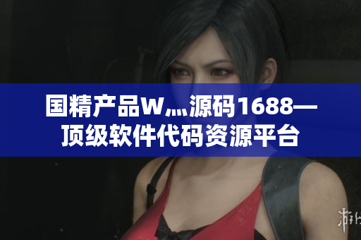 国精产品W灬源码1688—顶级软件代码资源平台
