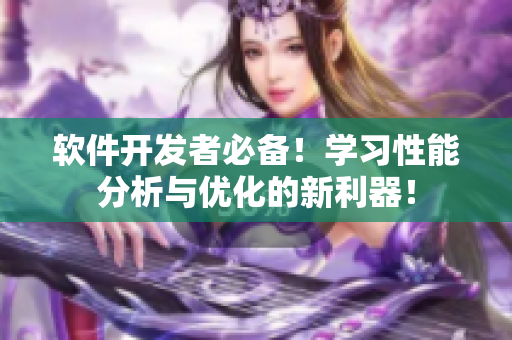 软件开发者必备！学习性能分析与优化的新利器！