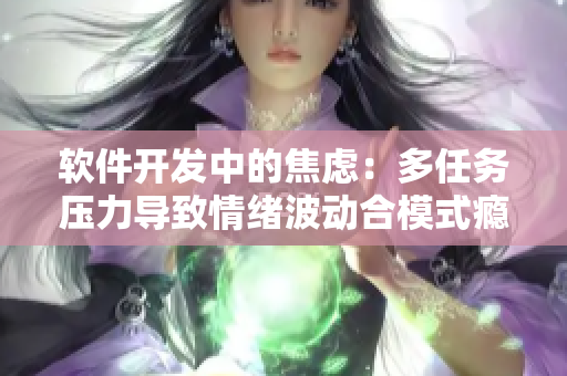 软件开发中的焦虑：多任务压力导致情绪波动合模式瘾