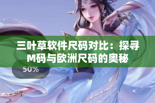 三叶草软件尺码对比：探寻M码与欧洲尺码的奥秘
