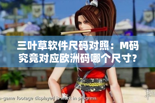 三叶草软件尺码对照：M码究竟对应欧洲码哪个尺寸？