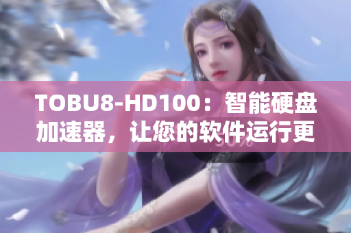 TOBU8-HD100：智能硬盘加速器，让您的软件运行更加流畅