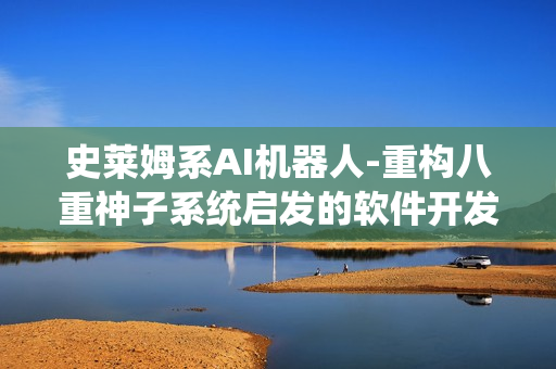 史莱姆系AI机器人-重构八重神子系统启发的软件开发创新