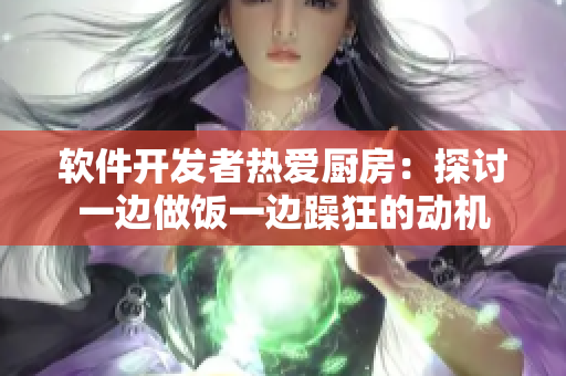 软件开发者热爱厨房：探讨一边做饭一边躁狂的动机