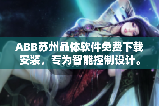 ABB苏州晶体软件免费下载安装，专为智能控制设计。