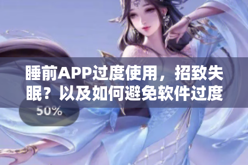 睡前APP过度使用，招致失眠？以及如何避免软件过度依赖影响睡眠质量