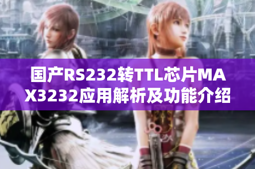 国产RS232转TTL芯片MAX3232应用解析及功能介绍