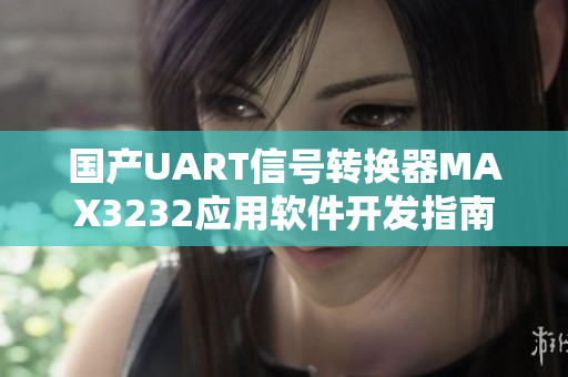 国产UART信号转换器MAX3232应用软件开发指南