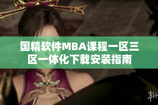 国精软件MBA课程一区三区一体化下载安装指南