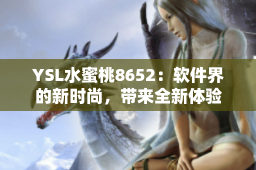 YSL水蜜桃8652：软件界的新时尚，带来全新体验