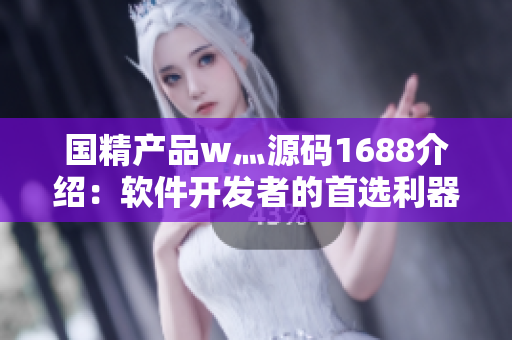 国精产品w灬源码1688介绍：软件开发者的首选利器