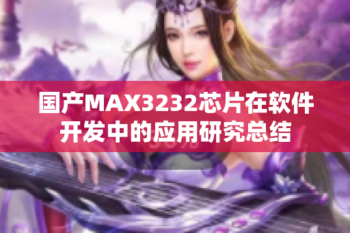 国产MAX3232芯片在软件开发中的应用研究总结