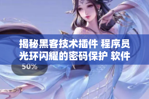 揭秘黑客技术插件 程序员光环闪耀的密码保护 软件卫士护航籍田结制创。