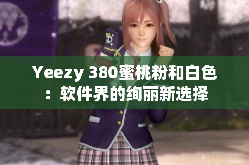 Yeezy 380蜜桃粉和白色：软件界的绚丽新选择