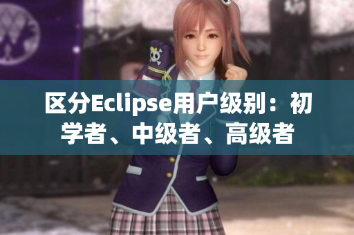 区分Eclipse用户级别：初学者、中级者、高级者