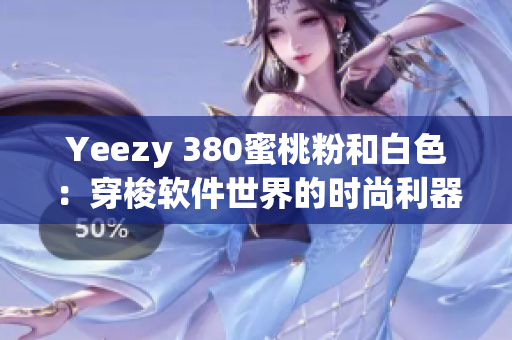 Yeezy 380蜜桃粉和白色：穿梭软件世界的时尚利器