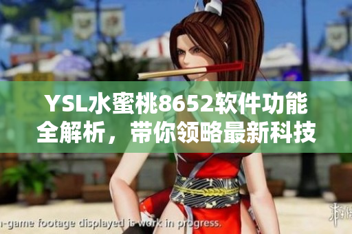 YSL水蜜桃8652软件功能全解析，带你领略最新科技魅力