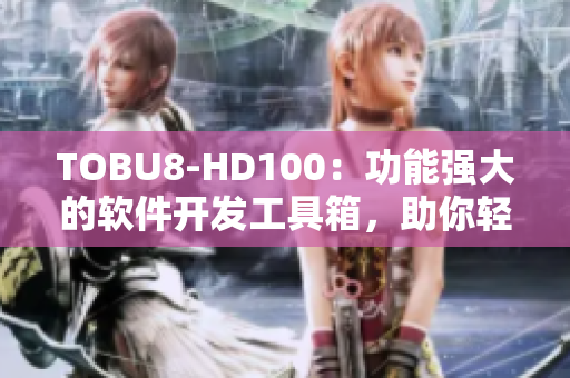 TOBU8-HD100：功能强大的软件开发工具箱，助你轻松提升项目效率