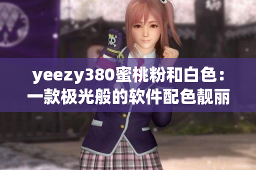yeezy380蜜桃粉和白色：一款极光般的软件配色靓丽鞋款