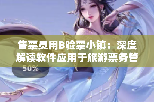 售票员用B验票小镇：深度解读软件应用于旅游票务管理