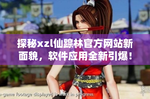 探秘xzl仙踪林官方网站新面貌，软件应用全新引爆！