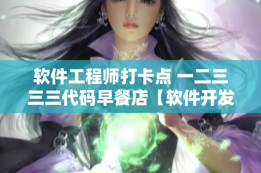 软件工程师打卡点 一二三三三代码早餐店【软件开发者必读】