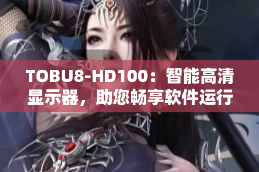 TOBU8-HD100：智能高清显示器，助您畅享软件运行之美