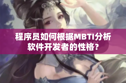 程序员如何根据MBTI分析软件开发者的性格？