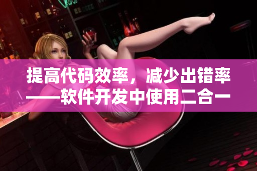 提高代码效率，减少出错率——软件开发中使用二合一子母的好处