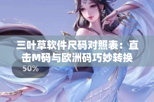三叶草软件尺码对照表：直击M码与欧洲码巧妙转换