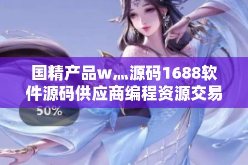 国精产品w灬源码1688软件源码供应商编程资源交易平台