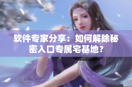 软件专家分享：如何解除秘密入口专属宅基地？