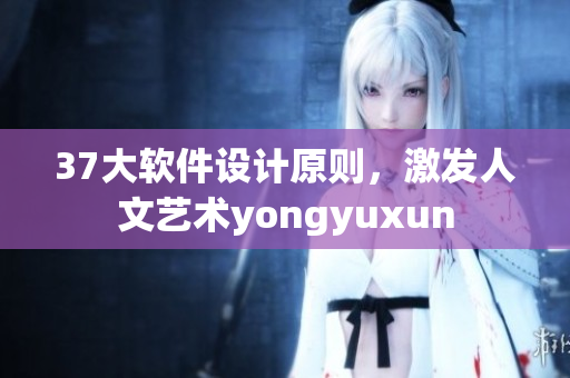 37大软件设计原则，激发人文艺术yongyuxun