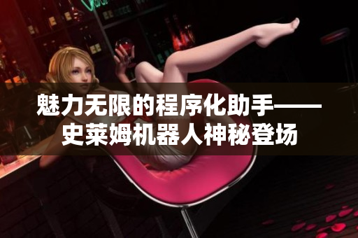 魅力无限的程序化助手——史莱姆机器人神秘登场