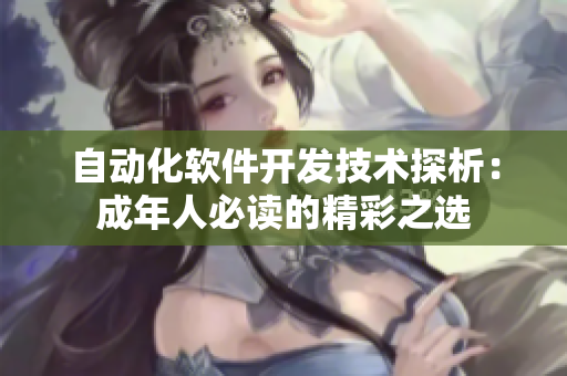 自动化软件开发技术探析：成年人必读的精彩之选