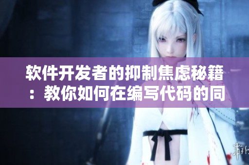 软件开发者的抑制焦虑秘籍：教你如何在编写代码的同时保持冷静
